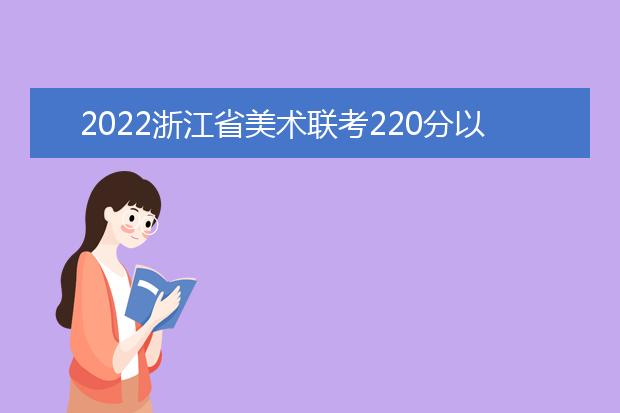 2022江西省美术联考220分以上有多少人 可以报考哪些学校