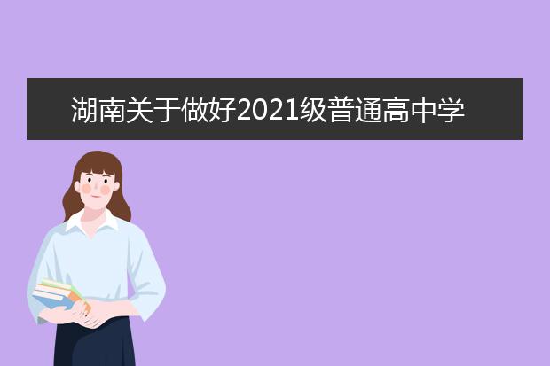 湖南关于做好2021级普通高中学生选科工作的通知