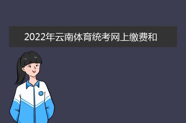 2022年云南体育统考网上缴费和打印准考证须知