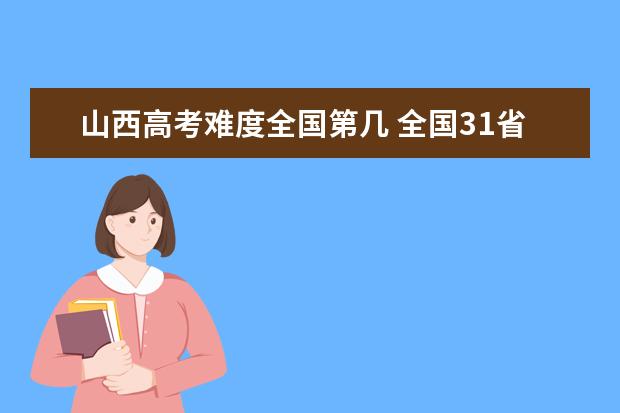 山西高考难度全国第几 全国31省高考难度排行