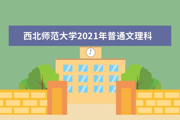 西北师范大学2021年普通文理科各省分专业录取分数线