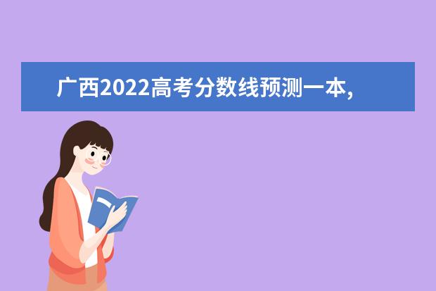 广西2022高考分数线预测一本,二本,专科分数线