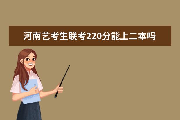 福建艺考生联考220分能上二本吗 2022艺考分数线