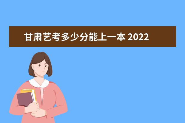 陕西艺考多少分能上一本 2022陕西艺考分数线